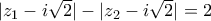 | z_1 - i \sqrt{2} | - |z_2 - i \sqrt{2} | = 2
