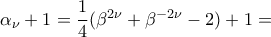 \alpha_{\nu}+1=\dfrac{1}{4}(\beta^{2\nu}+\beta^{-2\nu}-2)+1=