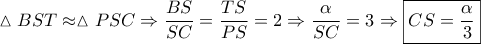 \displaystyle{\vartriangle BST \approx \vartriangle PSC \Rightarrow \frac{{BS}}{{SC}} = \frac{{TS}}{{PS}} = 2 \Rightarrow \frac{\alpha }{{SC}} = 3 \Rightarrow \boxed{CS = \frac{\alpha }{3}}} \displaystyle{\vartriangle BST \approx \vartriangle PSC \Rightarrow \frac{{BS}}{{SC}} = \frac{{TS}}{{PS}} = 2 \Rightarrow \frac{\alpha }{{SC}} = 3 \Rightarrow \boxed{CS = \frac{\alpha }{3}}}