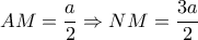 AM= \dfrac{a}{2} \Rightarrow NM= \dfrac{3a}{2} AM= \dfrac{a}{2} \Rightarrow NM= \dfrac{3a}{2}