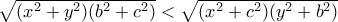 \sqrt{(x^2+y^2)(b^2+c^2)} < \sqrt{(x^2+c^2)(y^2+b^2)} 