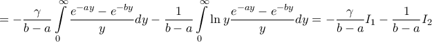 \displaystyle{ =  - \frac{\gamma }{{b - a}}\int\limits_0^\infty  {\frac{{{e^{ - ay}} - {e^{ - by}}}}{y}dy}  - \frac{1}{{b - a}}\int\limits_0^\infty  {\ln y\frac{{{e^{ - ay}} - {e^{ - by}}}}{y}dy}  =  - \frac{\gamma }{{b - a}}{I_1} - \frac{1}{{b - a}}{I_2}}