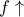 \displaystyle{f \uparrow }