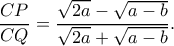 \displaystyle \frac{{CP}}{{CQ}} = \frac{{\sqrt {2a} - \sqrt {a - b} }}{{\sqrt {2a} + \sqrt {a - b} }}. \displaystyle \frac{{CP}}{{CQ}} = \frac{{\sqrt {2a} - \sqrt {a - b} }}{{\sqrt {2a} + \sqrt {a - b} }}.