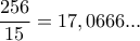  \displaystyle \frac{{256}}{15}= 17,0666...
