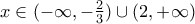 x \in (- \infty, - \frac{2}{3}) \cup (2, + \infty)