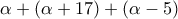 \alpha + (\alpha +17)+(\alpha -5) \alpha + (\alpha +17)+(\alpha -5)