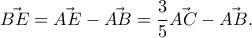 \displaystyle{\vec{BE}= \vec{AE} - \vec{AB} = \frac{3}{5} \vec{AC} - \vec{AB} . \displaystyle{\vec{BE}= \vec{AE} - \vec{AB} = \frac{3}{5} \vec{AC} - \vec{AB} .