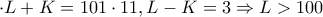 \cdot L+K=101\cdot 11 ,L-K=3\Rightarrow L>100