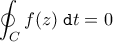 \displaystyle{\oint_{C}f(z)\;\texttt{d}t=0}