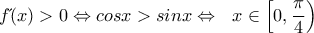 \displaystyle{f΄(x)>0 \Leftrightarrow cosx>sinx \Leftrightarrow \ \ x \in \left[0,\dfrac{\pi}{4}\right)} \displaystyle{f΄(x)>0 \Leftrightarrow cosx>sinx \Leftrightarrow \ \ x \in \left[0,\dfrac{\pi}{4}\right)}