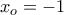 {{x}_{o}}=-1