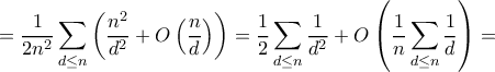 \displaystyle{ =   \frac {1}{2n^2}\sum_{d\le n} \left ( \frac {n^2}{d^2}+ \big O\left (  \frac {n}{d}\right) \right )= \frac {1}{2}\sum_{d\le n}  \frac {1}{d^2}+ \big O\left (  \frac {1}{n}\sum_{d\le n}  \frac {1}{d}\right) = }