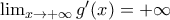 \lim_{x\to +\infty} g'(x) =+\infty