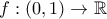 f:(0,1)\to \mathbb{R} f:(0,1)\to \mathbb{R}