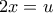 \displaystyle{2x=u}