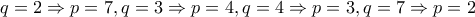 q=2 \Rightarrow p=7 ,  q=3 \Rightarrow p=4 ,  q=4 \Rightarrow p=3 ,  q=7 \Rightarrow p=2