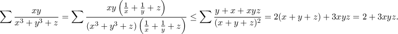 \displaystyle{\sum\frac{xy}{x^3+y^3+z}=\sum\frac{xy\left(\frac{1}{x}+\frac{1}{y}+z\right)}{(x^3+y^3+z)\left(\frac{1}{x}+\frac{1}{y}+z\right)}\leq\sum\frac{y+x+xyz}{(x+y+z)^2}=2(x+y+z)+3xyz=2+3xyz.} \displaystyle{\sum\frac{xy}{x^3+y^3+z}=\sum\frac{xy\left(\frac{1}{x}+\frac{1}{y}+z\right)}{(x^3+y^3+z)\left(\frac{1}{x}+\frac{1}{y}+z\right)}\leq\sum\frac{y+x+xyz}{(x+y+z)^2}=2(x+y+z)+3xyz=2+3xyz.}