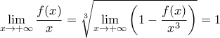 \displaystyle{\displaystyle  
\mathop {\lim }\limits_{x \to  + \infty } \frac{{f(x)}} 
{x} = \sqrt[3]{{\mathop {\lim }\limits_{x \to  + \infty } \left( {1 - \frac{{f(x)}} 
{{x^3 }}} \right)}} = 1 
}