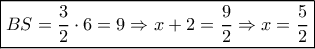\boxed{BS = \frac{3}{2} \cdot 6 = 9 \Rightarrow x + 2 = \frac{9}{2} \Rightarrow x = \frac{5}{2}}