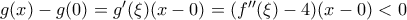 g(x) - g(0) = g ^{\prime}(\xi)(x-0) = (f ^{\prime \prime}(\xi) -4) (x -0) < 0