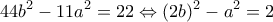 \displaystyle{44b^{2}-11a^{2}=22\Leftrightarrow (2b)^{2}-a^{2}=2}