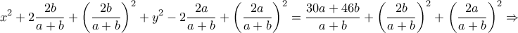 \displaystyle x^2 +2\dfrac{2b}{a+b} +\left (\dfrac{2b}{a+b} \right)^2+y^2-2\dfrac{2a}{a+b} +\left (\dfrac{2a}{a+b} \right)^2= \dfrac{30a+46b}{a+b}+\left (\dfrac{2b}{a+b} \right)^2 +\left (\dfrac{2a}{a+b} \right)^2 \Rightarrow