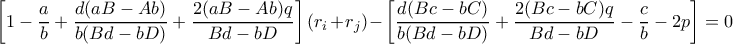 \left[1-\dfrac{a}{b}+\dfrac{d(aB-Ab)}{b(Bd-bD)}+\dfrac{2(aB-Ab)q}{Bd-bD}\right](r_i+r_j)-\left[\dfrac{d(Bc-bC)}{b(Bd-bD)}+\dfrac{2(Bc-bC)q}{Bd-bD}-\dfrac{c}{b}-2p\right]=0