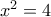 x^{2}=4
