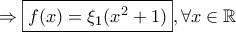 \Rightarrow \boxed{f(x)=\xi_1(x^2 +1)}, \forall x \in \mathbb{R}