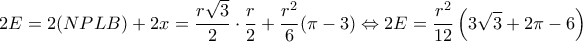 \displaystyle 2E = 2(NPLB) + 2x = \frac{{r\sqrt 3 }}{2} \cdot \frac{r}{2} + \frac{{{r^2}}}{6}(\pi - 3) \Leftrightarrow 2E = \frac{{{r^2}}}{{12}}\left( {3\sqrt 3 + 2\pi - 6} \right) \displaystyle 2E = 2(NPLB) + 2x = \frac{{r\sqrt 3 }}{2} \cdot \frac{r}{2} + \frac{{{r^2}}}{6}(\pi - 3) \Leftrightarrow 2E = \frac{{{r^2}}}{{12}}\left( {3\sqrt 3 + 2\pi - 6} \right)