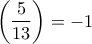 \displaystyle{ \left(\frac{5}{13} \right) = -1} \displaystyle{ \left(\frac{5}{13} \right) = -1}