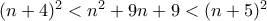 (n+4)^2<n^2+9n+9<(n+5)^2