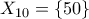 X_{10}=\{50\}