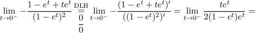 \displaystyle \lim_{t \rightarrow 0^-} -\dfrac{1-e^t+te^t}{(1-e^t)^2} \mathop = \limits^{\rm DLH} \limits_{\dfrac{0}{0}} \lim_{t \rightarrow 0^-} -\dfrac{(1-e^t+te^t)'}{((1-e^t)^2)'}= \lim_{t \rightarrow 0^-} \dfrac{te^t}{2(1-e^t)e^t}=