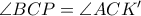 \angle BCP = \angle ACK^{\prime}