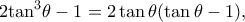 \displaystyle 2{\tan ^3}\theta  - 1 = 2\tan \theta (\tan \theta  - 1),
