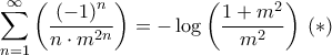 \displaystyle{\sum\limits_{n = 1}^\infty  {\left( {\frac{{{{\left( { - 1} \right)}^n}}}{{n \cdot {m^{2n}}}}} \right)}  =  - \log \left( {\frac{{1 + {m^2}}}{{{m^2}}}} \right){\rm{   }}\left( * \right)}