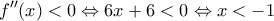 \displaystyle{f''(x)<0\Leftrightarrow 6x+6<0\Leftrightarrow x<-1}