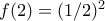 f(2)=(1/2)^2 f(2)=(1/2)^2