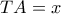 TA = x