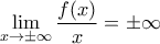 \displaystyle \lim_{x\to \pm\infty}\dfrac{f(x)}{x}=\pm\infty