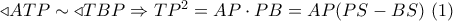 \triangleleft ATP \sim  \triangleleft TBP \Rightarrow T{P^2} = AP \cdot PB = AP(PS - BS)\,\,(1)