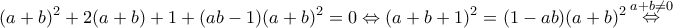 \displaystyle{{(a + b)^2} + 2(a + b) + 1 + (ab - 1){(a + b)^2} = 0 \Leftrightarrow {(a + b + 1)^2} = (1 - ab){(a + b)^2}\mathop  \Leftrightarrow \limits^{a + b \ne 0} }