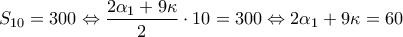 \displaystyle {S_{10}} = 300 \Leftrightarrow \frac{{2{{\rm{\alpha }}_1} + 9\kappa }}{2} \cdot 10 = 300 \Leftrightarrow 2{\alpha _1} + 9\kappa  = 60