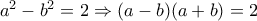 a^2-b^2=2 \Rightarrow (a-b)(a+b)=2