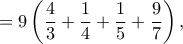 \displaystyle =9\left ( \frac{4}{3} +\frac{1}{4}+\frac{1}{5}+\frac{9}{7}\right ), \displaystyle =9\left ( \frac{4}{3} +\frac{1}{4}+\frac{1}{5}+\frac{9}{7}\right ),