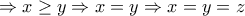 \Rightarrow x \ge y \Rightarrow x=y \Rightarrow x=y=z