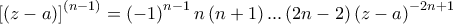\displaystyle \left[\left(z-a \right) \right]^{\left(n-1 \right)}=\left(-1 \right)^{n-1}n\left(n+1 \right)...\left(2n-2 \right)\left(z-a \right)^{-2n+1}