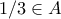 1/3 \in A